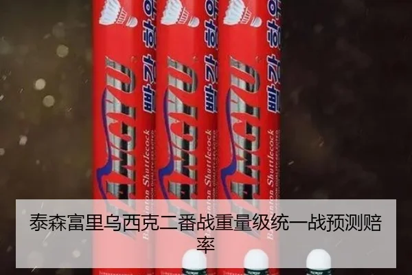 泰森富里乌西克二番战重量级统一战预测赔率